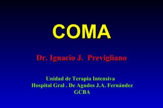 COMA Dr. Ignacio J.  Previgliano Unidad de Terapia Intensiva  Hospital Gral . De Agudos J.A. Fernández GCBA 