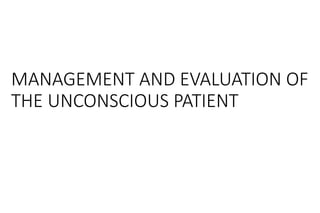 MANAGEMENT AND EVALUATION OF
THE UNCONSCIOUS PATIENT
 