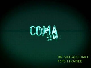 COMA
       DR. SHAFAQ SHAIKH
       FCPS II TRAINEE
 