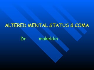 ALTERED MENTAL STATUS & COMA Dr  makeldin 