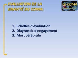 1. Echelles d’évaluation
2. Diagnostic d’engagement
3. Mort cérébrale

 