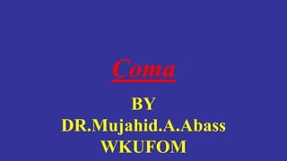 Coma
BY
DR.Mujahid.A.Abass
WKUFOM
 