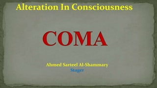 Ahmed Sarteel Al-Shammary
Stager
Alteration In Consciousness
 