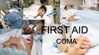 COMA
FIRST AID
 