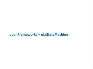 openFrameworks + ofxStateMachine

 