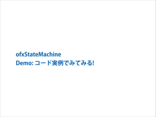 ofxStateMachine
Demo: コード実例でみてみる!

 
