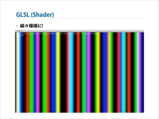 GLSL (Shader)
‣ 縞々模様に!

 