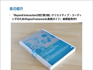 自己紹介
‣ 『Beyond Interaction[改訂第2版] -クリエイティブ・コーディ
ングのためのopenFrameworks実践ガイド』絶賛販売中!!

screenshot_679

 