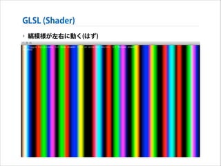GLSL (Shader)
‣ 縞模様が左右に動く(はず)

 