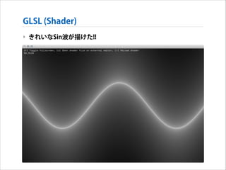 GLSL (Shader)
‣ きれいなSin波が描けた!!

 