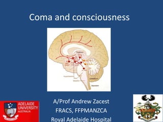 Coma and consciousness




     A/Prof Andrew Zacest
      FRACS, FFPMANZCA
    Royal Adelaide Hospital
 