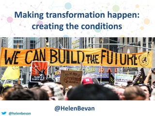 @helenbevan
Making transformation happen:
creating the conditions
@HelenBevan
 