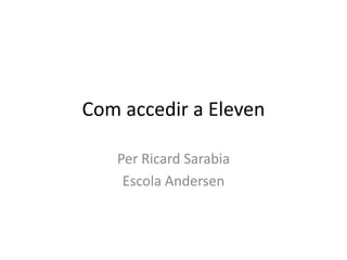 Com accedir a Eleven Per Ricard Sarabia EscolaAndersen 