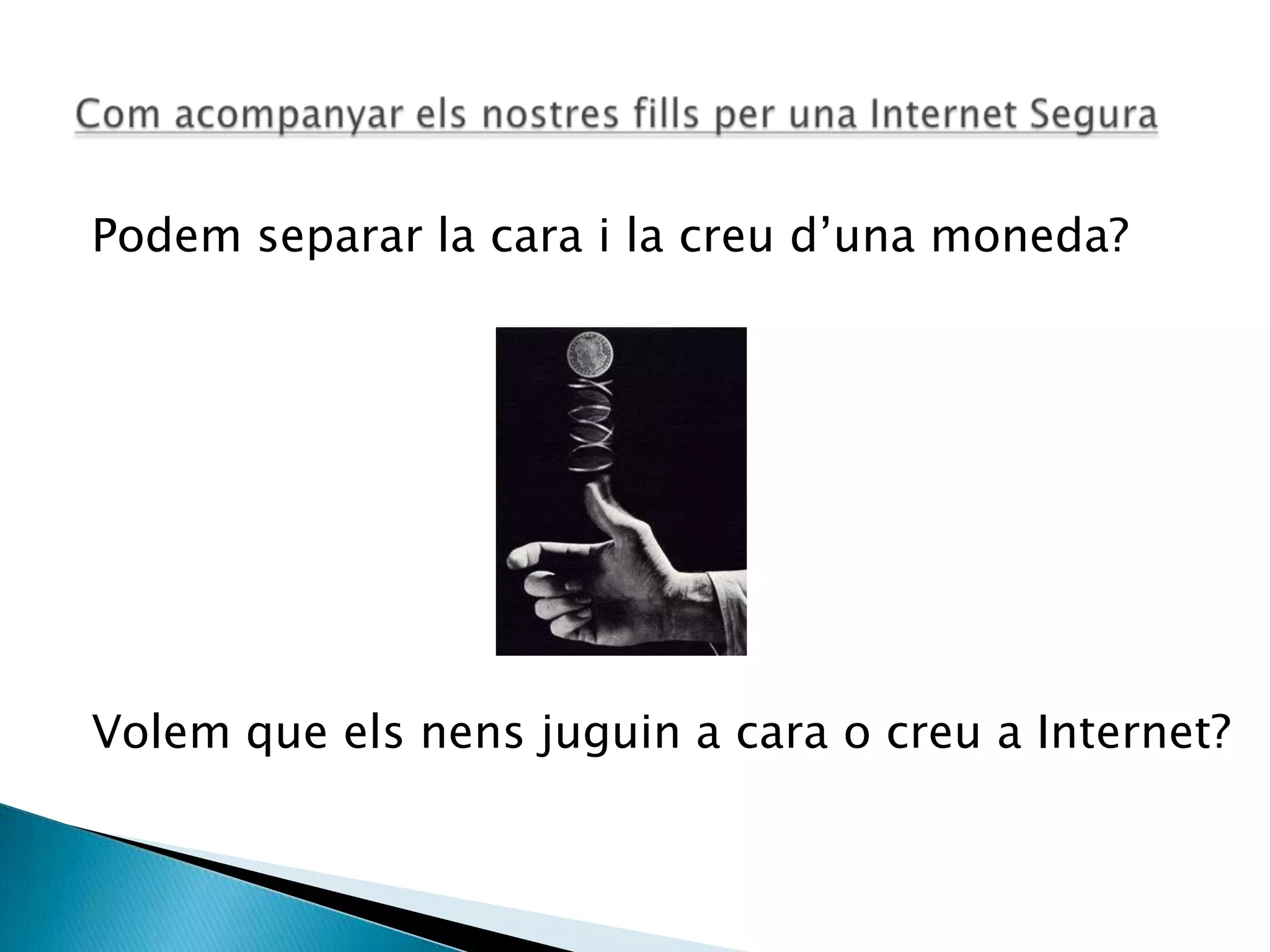 Podem separar la cara i la creu d’una moneda?
Volem que els nens juguin a cara o creu a Internet?
 