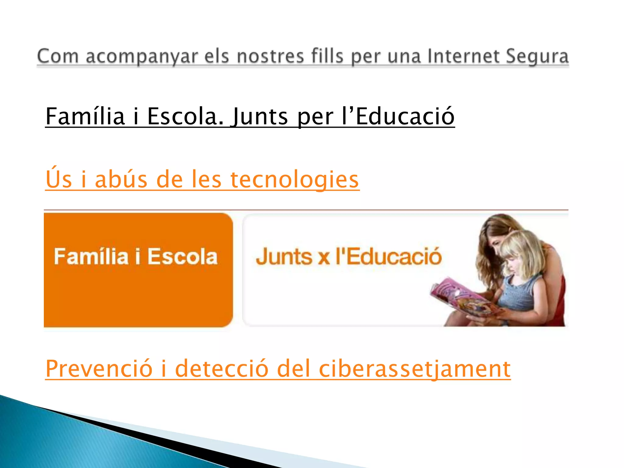 Família i Escola. Junts per l’Educació
Ús i abús de les tecnologies
Prevenció i detecció del ciberassetjament
 
