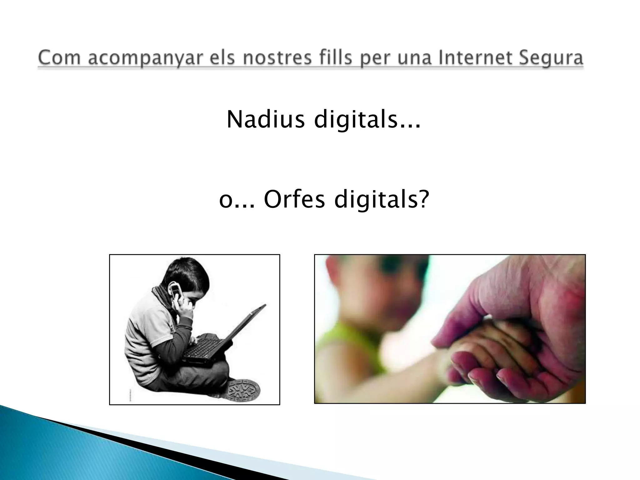 Nadius digitals...
o... Orfes digitals?
 