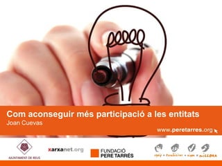 Com aconseguir més participació a les entitats
Titular
Subtítol
Com aconseguir més participació a les entitats
Joan Cuevas
 