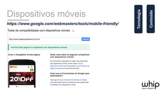 Dispositivos móveis
https://www.google.com/webmasters/tools/mobile-friendly/
Conteúdo	
  
Tecnologia	
  
 