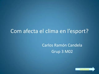Com afecta el clima en l’esport?
Carlos Ramón Candela
Grup 3 M02

Continua

 