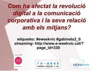 etiquetes : #eweekvic #gabinets2_0 streaming : http://www.e-weekvic.cat/?page_id=330  Com ha afectat la revolució digital ...