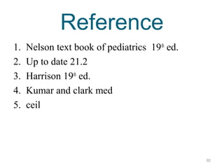 Reference
92
1. Nelson text book of pediatrics 19th
ed.
2. Up to date 21.2
3. Harrison 19th
ed.
4. Kumar and clark med
5. ceil
 