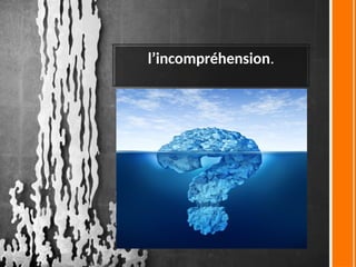 l’incompréhension.
 