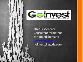 Ozer l excellence
Consultant formateur
Mr: mehdi berkane
www.ygodz.com
goinvest@ygodz.com
 