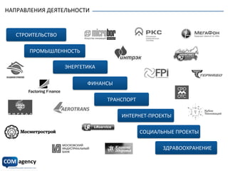 НАПРАВЛЕНИЯ	
  ДЕЯТЕЛЬНОСТИ	
  	
  
	
  
	
  
СТРОИТЕЛЬСТВО	
  
ПРОМЫШЛЕННОСТЬ	
  
ЭНЕРГЕТИКА	
  
ФИНАНСЫ	
  
ТРАНСПОРТ	
  
ИНТЕРНЕТ-­‐ПРОЕКТЫ	
  
СОЦИАЛЬНЫЕ	
  ПРОЕКТЫ	
  
Luxury	
  сегмент	
  ЗДРАВООХРАНЕНИЕ	
  
 