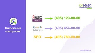 www.comagic.ru
(495) 123-00-00
(495) 456-00-00
(495) 789-00-00SEO
Статический
коллтрекинг
 