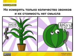 Но измерять только количество звонков
и их стоимость нет смысла
 