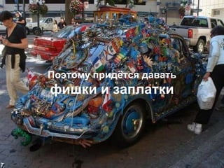 Поэтому придётся давать
фишки и заплатки
 