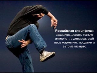 Российская специфика:
заходишь делать только
интернет, а делаешь ещё
весь маркетинг, продажи и
автоматизацию
 