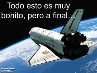 Todo esto es muy
bonito, pero a final…
 