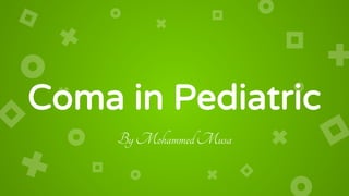 Coma in Pediatric
ByMohammedMusa
 