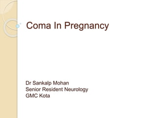 Coma In Pregnancy
Dr Sankalp Mohan
Senior Resident Neurology
GMC Kota
 
