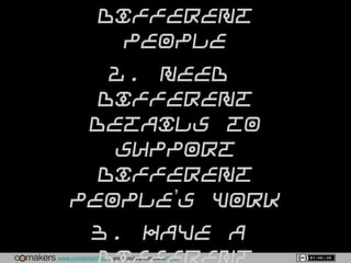 www.comakewith.us :: youshould@comakewith.us
different
people
2. need
different
details to
support
different
people’s work
3. have a
different
 