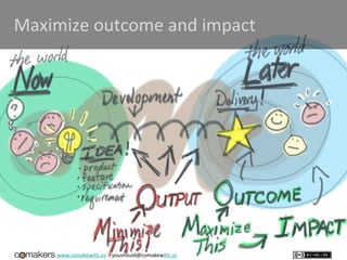 www.comakewith.us :: youshould@comakewith.us
Maximize outcome and impact
 