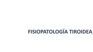 FISIOPATOLOGÍA TIROIDEA
 