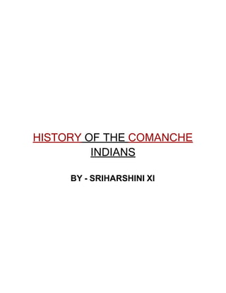 HISTORY OF THE COMANCHE
INDIANS
BY - SRIHARSHINI XI
 