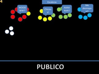 WOOO
WW!!
Chicoo
s!
AAAA
AAA!!
Me
desmayo
o!!
Escaleras