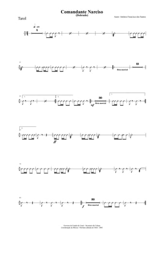 ÷ 4
2
q»¡¡§
4
Û Û Û
J
Û ‰ ‘ ‘ ‘ |
æ
Û Û Û Û Û Û
÷ ..
11
|
æ
Û Û ÛÛ Û Û Û Û Û Û Û ‘
J
Û ‰
J
Û ‰ ‘
Rtm marcial
13
÷ .. .. ..
31 1.
J
Û ‰
J
Û ‰ ‘
2.
Û Û Û Û Û Û Û Û
J
Û ‰
Rtm marcial
F
30
1.
Û Û Û Û Û
J
Û ‰
J
Û ‰
÷
67
2.
ÛÛ Û Û Û Û
ƒ
J
Û ‰ Œ Û Û Û Û Û Û |
æ
Û Û ÛÛ Û Û |
æ
Û Û ÛÛ Û |!
÷
75
Û Û Û Û Û Û Û Û Û Û Û ÛÛÛ Û |
æ
Û Û ÛÛ Û Û |
æ J
Û ‰
J
Û ‰
J
Û ‰ Û
æ
÷ .. ..
83
J
Û ‰ Œ
J
Û ‰
J
Û ‰
J
Û ‰ Œ
f Rtm marcial
30
Û Û Û Û Û
J
Û ‰ Œ
Governo do Estado do Ceará - Secretaria da Cultura
Coordenação de Música - Partitura editada em Abril / 2005
(Dobrado)
Autor: Antônio Francisco dos Santos
Comandante Narciso
Tarol
 