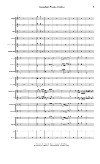 &
&
&
&
&
&
&
&
&
&
&
&
&
?
?
?
?
÷
÷
bb
bb
bb
#
#
#
b
b
bb
bb
Flautim
Flauta
Oboé
Requinta
Clarineta Bb 1-2
Clarineta Bb 3
Sax Alto
Sax Tenor
Sax Barítono
Trompa F 1-2
Trompa F 3
Cornetim Bb 1
Cornetim Bb 2
Trombone 1-2
Trombone 3
Bombardino Bb
Tuba Bb
Trl.
Bbo./pts.
19
‘
‘
‘
‘
‘
‘
˙^
˙
v
˙
v
‘
‘
˙
19
˙
˙^
˙^
˙^
19
˙^
∑
∑
‘
‘
‘
‘
‘
‘
˙^
˙
v
˙
v
‘
‘
˙
˙
˙^
˙^
˙^
˙^
∑
∑
J
œ
‰ J
œ
‰
J
œ
‰ J
œ
‰
J
œ
‰ J
œ
‰
J
œ
‰ J
œ
‰
J
œœ
‰ J
œœ
‰
J
œ ‰ J
œ ‰
˙^
˙
v
˙^
j
œœ ‰
j
œœ ‰
j
œ
‰ j
œ
‰
œ œ œ œ œ
œ œ œ œ œ
˙^
˙^
˙^
˙^
∑
∑
‘
‘
‘
‘
‘
‘
œ .œ œ
œ .œ œ
œ .œ œ
‘
‘
œ œ œ œ œ
œ œ œ œ œ
œ .œ œ
œ .œ œ
œ .œ œ
œ .œ œ
∑
∑
‘
‘
‘
‘
‘
‘
˙
˙
˙
‘
‘
˙
˙
˙
˙
˙
˙
∑
∑
‘
‘
‘
‘
‘
‘
3
œ œ œ
3
œ œ œ
3
œ œ œ 3
œ œ œ
3
œ
œ œ
3
œ œ œ
‘
‘
˙
˙
3
œ œ œ
3
œ œ œ
3
œ œ œ
3
œ œ œ
3
œ œ œ
3
œ œ œ
3
œ œ œ
3
œ œ œ
∑
∑
‘
‘
‘
‘
‘
‘
˙^
˙^
˙
v
‘
‘
.œ
J
œ
.œ
J
œ
˙^
˙^
˙^
˙^
∑
∑
‘
‘
‘
‘
‘
‘
œ^ œ^
œ
^ œ^
œ
v
œ
v
‘
‘
œ œ œ œ œ œ
œ œ œ œ œ œ
œ^ œ^
œ^ œ^
œ^ œ^
œ^ œ^
∑
∑
‘
‘
‘
‘
‘
‘
˙^
˙
v
˙
v
‘
‘
œ œ œ œ œ
œ œ œ œ œ
˙^
˙^
˙^
˙^
∑
∑
Comandante Narciso (Contin.)
Governo do Estado do Ceará - Secretaria da Cultura
Coordenação de Música - Partitura editada em Abril / 2005
3
 
