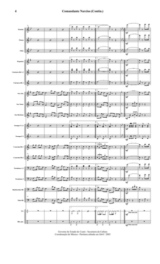 &
&
&
&
&
&
&
&
&
&
&
&
&
?
?
?
?
÷
÷
bb
bb
bb
#
#
#
b
b
bb
bb
..
..
..
..
..
..
..
..
..
..
..
..
..
..
..
..
..
..
..
bb
b
bb
b
bb
b
n
b
b
n
b
n
bb
bb
b
b
bb
b
bb
b
b
b
..
..
..
..
..
..
..
..
..
..
..
..
..
..
..
..
..
..
..
Flautim
Flauta
Oboé
Requinta
Clarineta Bb 1-2
Clarineta Bb 3
Sax Alto
Sax Tenor
Sax Barítono
Trompa F 1-2
Trompa F 3
Cornetim Bb 1
Cornetim Bb 2
Trombone 1-2
Trombone 3
Bombardino Bb
Tuba Bb
Trl.
Bbo./pts.
28
‘
‘
‘
‘
‘
‘
.œ œ .œ œ
.œ œ .œ œ
.œ œ .œ œ
‘
‘
œ œ œ œ
28
œ œ œ œ
.œ œ .œ œ
.œ œ .œ œ
.œ œ .œ œ
28
.œ œ .œ œ
∑
∑
‘
‘
‘
‘
‘
‘
œ
.œ .œ
œ
.œ .œ
œ
.œ œ
‘
‘
‰. r
œ .œ œ
‰. r
œ .œ œ
œ
.œ œ
œ
.œ œ
œ
.œ œ
œ .œ œ
∑
∑
‘
‘
‘
‘
‘
‘
.œ
œ .œ œ
.œ
œ .œ œ
.œ
œ .œ œ
‘
‘
œ
.œ œ
œ
.œ œ
.œ œ .œ œ
.œ
œ .œ œ
.œ
œ .œ œ
.œ œ
.œ œ
∑
∑
1.
J
œ
‰ J
œ
‰
J
œ
‰ J
œ
‰
J
œ
‰ J
œ
‰
1.
J
œ
‰ J
œ
‰
J
œœ
‰ J
œœ
‰
J
œ ‰ J
œ ‰
1.
J
œ
‰ J
œ
‰
J
œ ‰
J
œ ‰
j
œ ‰ j
œ ‰
1.
j
œœ ‰
j
œœ ‰
j
œ
‰ j
œ
‰
1.
J
œ ‰
J
œ ‰
J
œ ‰
J
œ ‰
1.
J
œ
‰ J
œœ
‰
J
œ
‰ J
œ ‰
1.
j
œ ‰
j
œ ‰
J
œ
‰ J
œ
‰
1.
J
Û ‰
J
Û ‰
J
Û ‰
J
Û ‰
J
œ
‰ J
œ
‰
J
œ
‰ J
œ
‰
J
œ
‰ J
œ
‰
J
œ
‰ J
œ
‰
J
œœ
‰ J
œœ
‰
J
œ ‰ J
œ ‰
J
œ
‰ J
œ
‰
J
œ ‰
J
œ ‰
j
œ ‰ j
œ ‰
‘
‘
J
œ ‰
J
œ ‰
J
œ ‰
J
œ ‰
J
œœ
‰ J
œœ
‰
J
œ ‰ J
œ ‰
j
œ ‰
j
œ ‰
J
œ
‰ J
œ
‰
‘
‘
2.˙
˙
˙
2.
˙
˙˙
˙
2.
.œ œ .œ œ
.œ œ .œ œ
.œ
œ .œ œ
2.
j
œœ ‰
j
œœ ‰
j
œ
‰ j
œ
‰
2.
3
œ œ œ
3
œ œ œ
3
œ œ œ
3
œ œ œ
2.
.œ œ .œ œ
.œ œ .œ œ
2. .œ œ .œ œ
.œ œ .œ œ
2.
Û Û ÛÛ Û
J
Û ‰
J
Û ‰
J
œ
‰ Œ
J
œ
‰ Œ
J
œ
‰ Œ
J
œ
‰ Œ
J
œœ
‰ Œ
J
œ ‰ Œ
j
œ ‰ Œ
j
œ
‰ Œ
.œ œn .œ œ
j
œœ ‰ Œ
j
œ
‰ Œ
J
œ ‰ Œ
J
œ ‰ Œ
j
œ ‰ Œ
j
œ ‰ Œ
.œ
œb .œ œ
.œ
œb .œ œ
Û Û Û
J
Û ‰
J
Û ‰ Œ
Rtm marcial
F
F
F
F
F
F
F
F
F
F
F
F
F
F
F
F
F
F Rtm marcial
˙
˙
˙
˙
˙
˙
˙
Œ
3
œ œ œ
j
œ
‰
3
œ œ œ
‰ œœ œœ œœ œœ
‰
œ œ œ œ
˙
˙
˙
˙
J
œ ‰
3
œ œ œ
J
œ ‰ Œ
∑
∑
J
œ
‰
.œ œ
J
œ
‰
.œ œ
J
œ
‰
.œ œ
J
œ ‰
.œ œ
J
œ
‰
.œ œ
j
œ ‰ .œ œ
J
œ ‰
.œ œ
J
œ ‰ Œ
j
œ ‰ Œ
‰
j
œœ ‰
j
œœ
‰ j
œ
‰ j
œ
J
œ
‰
.œ œ
J
œ ‰ .œ œ
J
œ
‰
.œ œ
J
œ
‰
.œ œ
J
œ
‰ Œ
J
œ ‰ J
œ
‰
∑
∑
Comandante Narciso (Contin.)
Governo do Estado do Ceará - Secretaria da Cultura
Coordenação de Música - Partitura editada em Abril / 2005
4
 