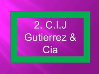 2. C.I.J
Gutierrez &
Cia