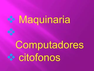  Maquinaria
Computadores
citofonos