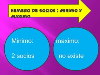Numero De Socios : Minimo Y
Maximo
Minimo: maximo:
2 socios no existe