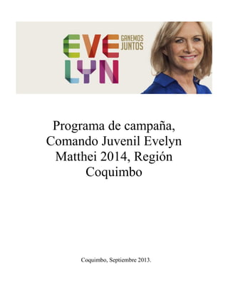 Programa de campaña,
Comando Juvenil Evelyn
Matthei 2014, Región
Coquimbo
Coquimbo, Septiembre 2013.
 