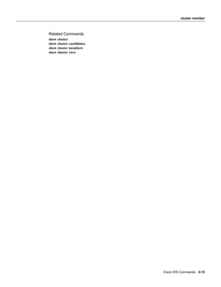 cluster member



Related Commands
show cluster
show cluster candidates
show cluster members
show cluster view




                          Cisco IOS Commands 2-15
 