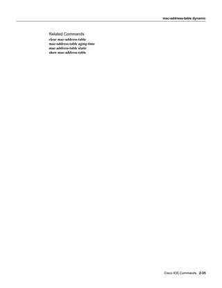 mac-address-table dynamic



Related Commands
clear mac-address-table
mac-address-table aging-time
mac-address-table static
show mac-address-table




                               Cisco IOS Commands 2-35
 