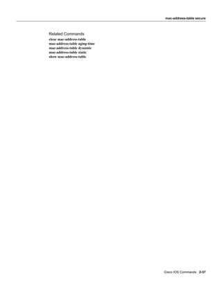 mac-address-table secure



Related Commands
clear mac-address-table
mac-address-table aging-time
mac-address-table dynamic
mac-address-table static
show mac-address-table




                               Cisco IOS Commands 2-37
 